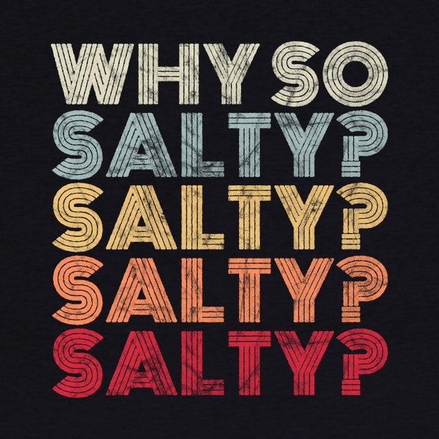 Why So Salty? Retro Vintage Saying by propellerhead